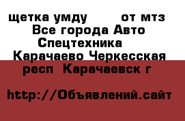 щетка умду-80.82 от мтз  - Все города Авто » Спецтехника   . Карачаево-Черкесская респ.,Карачаевск г.